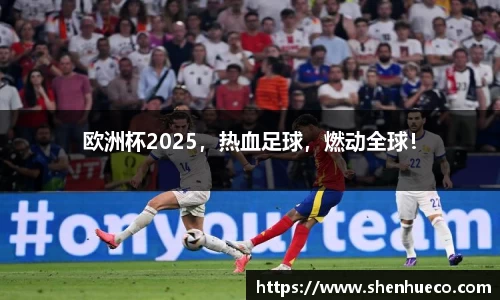 欧洲杯2025，热血足球，燃动全球！