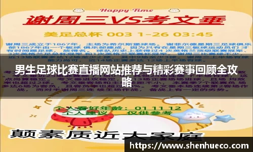 男生足球比赛直播网站推荐与精彩赛事回顾全攻略