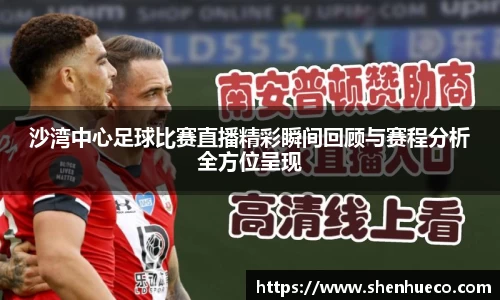 沙湾中心足球比赛直播精彩瞬间回顾与赛程分析全方位呈现
