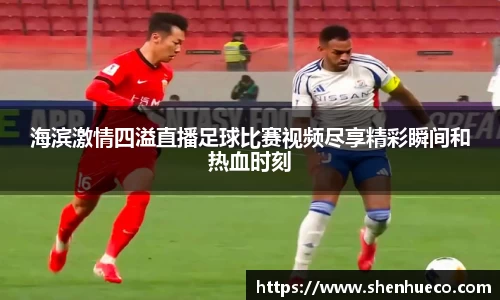 海滨激情四溢直播足球比赛视频尽享精彩瞬间和热血时刻