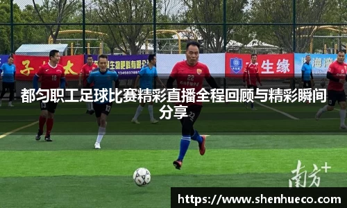 都匀职工足球比赛精彩直播全程回顾与精彩瞬间分享