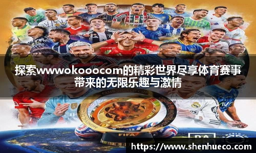 探索wwwokooocom的精彩世界尽享体育赛事带来的无限乐趣与激情