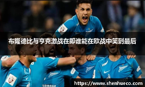 布隆德比与亨克激战在即谁能在欧战中笑到最后